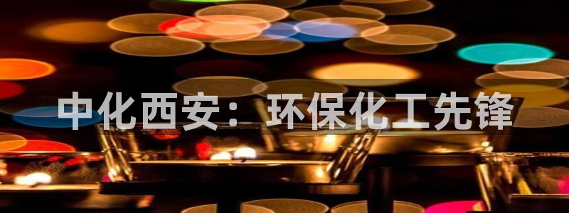 亿万城市手游:中化西安:环保化工先锋